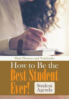 Book cover for How to Be the Best Student Ever! Student Agenda