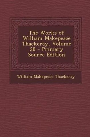 Cover of The Works of William Makepeace Thackeray, Volume 28 - Primary Source Edition