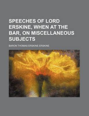 Book cover for Speeches of Lord Erskine, When at the Bar, on Miscellaneous Subjects (Volume 5)