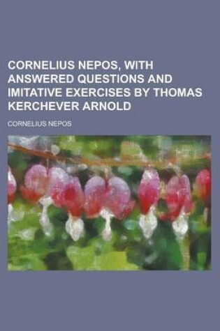 Cover of Cornelius Nepos, with Answered Questions and Imitative Exercises by Thomas Kerchever Arnold