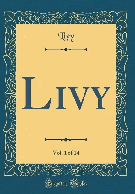 Book cover for Livy, Vol. 1 of 14 (Classic Reprint)