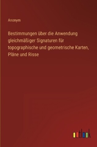 Cover of Bestimmungen über die Anwendung gleichmäßiger Signaturen für topographische und geometrische Karten, Pläne und Risse