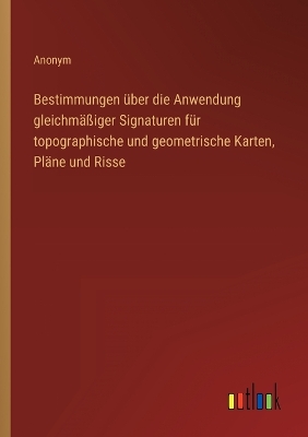 Book cover for Bestimmungen über die Anwendung gleichmäßiger Signaturen für topographische und geometrische Karten, Pläne und Risse