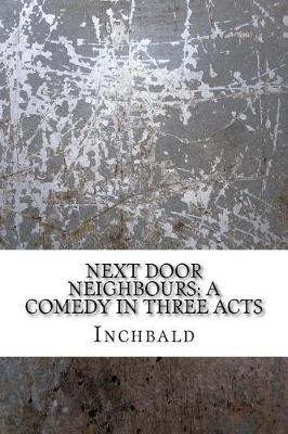 Book cover for Next Door Neighbours; A Comedy in Three Acts