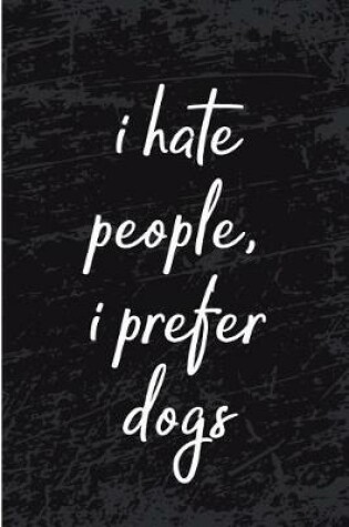 Cover of I Hate People I Prefer Dogs