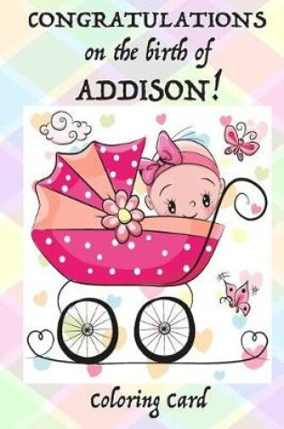 Cover of CONGRATULATIONS on the birth of ADDISON! (Coloring Card)