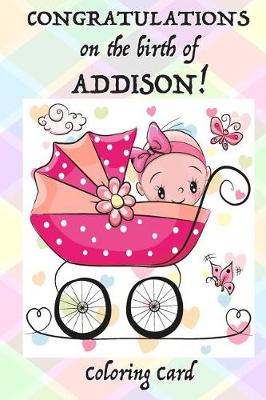 Book cover for CONGRATULATIONS on the birth of ADDISON! (Coloring Card)