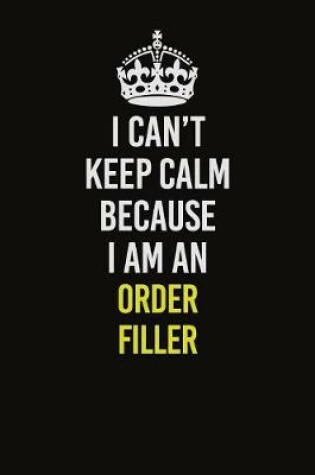 Cover of I Can't Keep Calm Because I Am An Order Filler