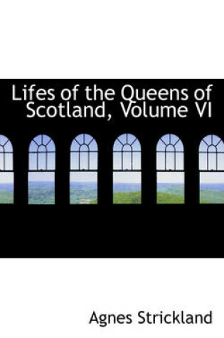 Cover of Lifes of the Queens of Scotland, Volume VI