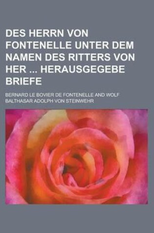 Cover of Des Herrn Von Fontenelle Unter Dem Namen Des Ritters Von Her Herausgegebe Briefe