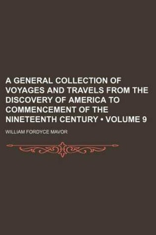 Cover of A General Collection of Voyages and Travels from the Discovery of America to Commencement of the Nineteenth Century (Volume 9)