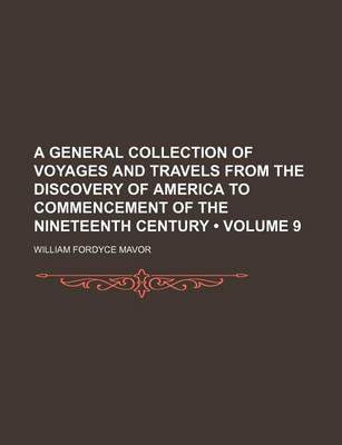 Book cover for A General Collection of Voyages and Travels from the Discovery of America to Commencement of the Nineteenth Century (Volume 9)