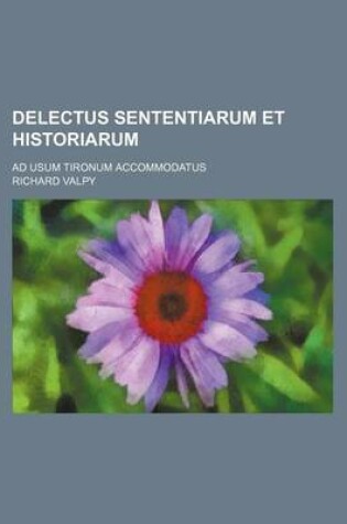 Cover of Delectus Sententiarum Et Historiarum; Ad Usum Tironum Accommodatus