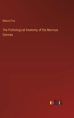 Book cover for The Pathological Anatomy of the Nervous Centres