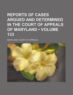 Book cover for Reports of Cases Argued and Determined in the Court of Appeals of Maryland (Volume 133)