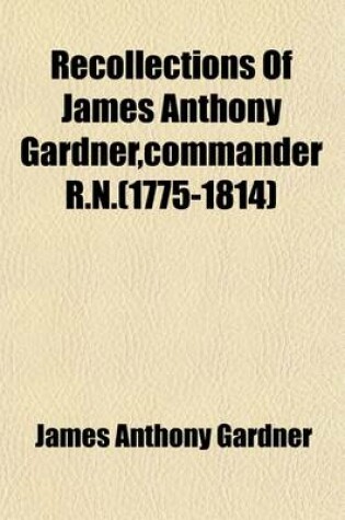 Cover of Recollections of James Anthony Gardner, Commander R. N. (1775-1814); Commander R. N. (1775-1814)