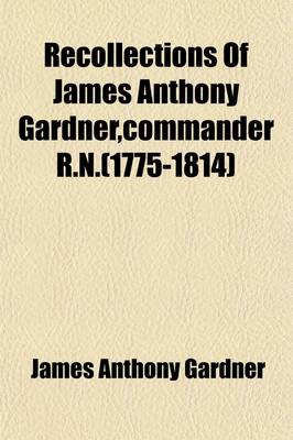 Book cover for Recollections of James Anthony Gardner, Commander R. N. (1775-1814); Commander R. N. (1775-1814)