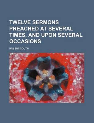 Book cover for Twelve Sermons Preached at Several Times, and Upon Several Occasions