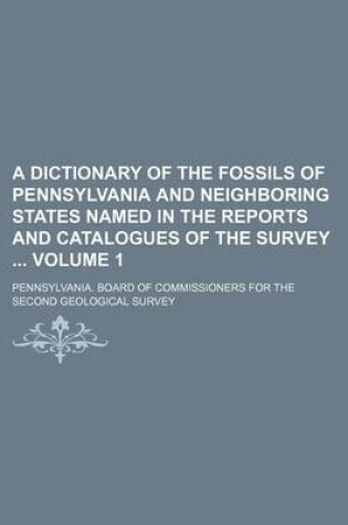 Cover of A Dictionary of the Fossils of Pennsylvania and Neighboring States Named in the Reports and Catalogues of the Survey Volume 1