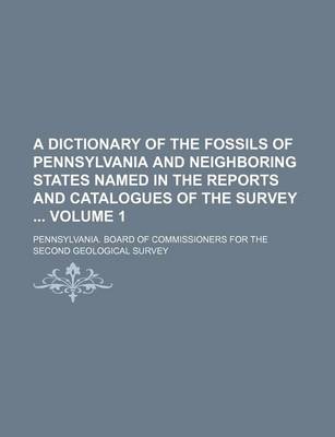 Book cover for A Dictionary of the Fossils of Pennsylvania and Neighboring States Named in the Reports and Catalogues of the Survey Volume 1