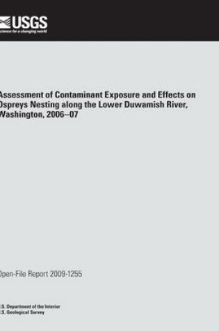 Cover of Assessment of Contaminant Exposure and Effects on Ospreys Nesting along the Lower Duwamish River, Washington, 2006?07