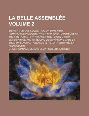 Book cover for La Belle Assembla(c)E (Volume 2); Being a Curious Collection of Some Very Remarkable Incidents Which Happen'd to Persons of the First Quality in France Interspers'd with Entertaining and Improving Observations Made by Them on Several Passages in History Bo