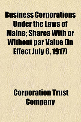 Book cover for Business Corporations Under the Laws of Maine; Shares with or Without Par Value (in Effect July 6, 1917)