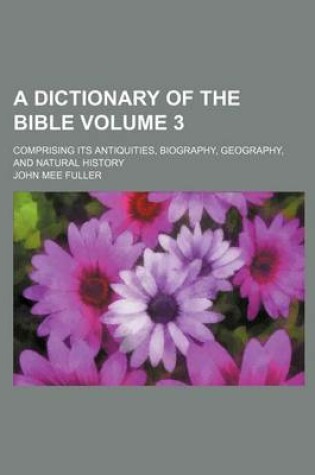 Cover of A Dictionary of the Bible Volume 3; Comprising Its Antiquities, Biography, Geography, and Natural History