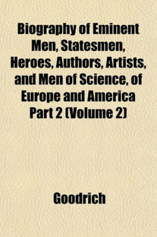 Cover of Biography of Eminent Men, Statesmen, Heroes, Authors, Artists, and Men of Science, of Europe and America Part 2 (Volume 2)