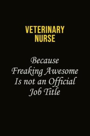 Cover of Veterinary Nurse Because Freaking Awesome Is Not An Official Job Title