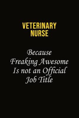 Book cover for Veterinary Nurse Because Freaking Awesome Is Not An Official Job Title