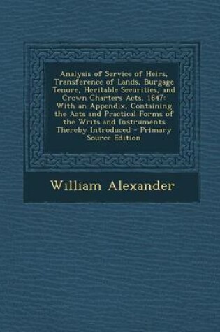 Cover of Analysis of Service of Heirs, Transference of Lands, Burgage Tenure, Heritable Securities, and Crown Charters Acts, 1847
