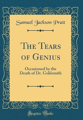 Book cover for The Tears of Genius: Occasioned by the Death of Dr. Goldsmith (Classic Reprint)