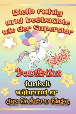 Cover of Bleib ruhig und beobachte wie Superstar Bonifatius funkelt wahrend sie das Einhorn farbt