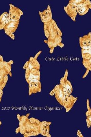 Cover of Cute Little Cats 2017 Monthly Planner Organizer