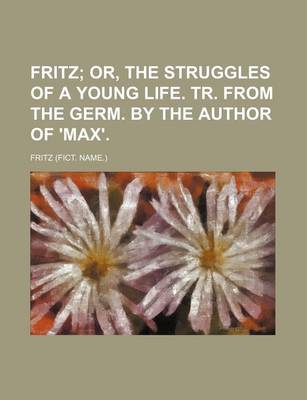 Book cover for Fritz; Or, the Struggles of a Young Life. Tr. from the Germ. by the Author of 'Max'.