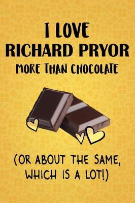 Book cover for I Love Richard Pryor More Than Chocolate (Or About The Same, Which Is A Lot!)