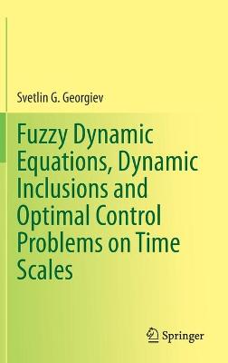 Book cover for Fuzzy Dynamic Equations, Dynamic Inclusions, and Optimal Control Problems on Time Scales