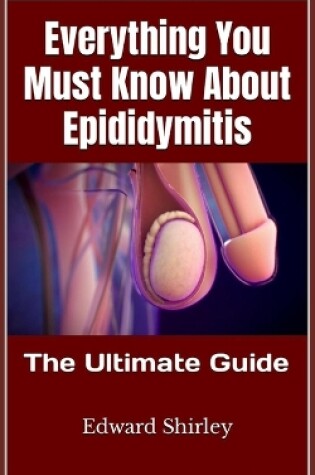 Cover of Everything You Must Know About Epididymitis