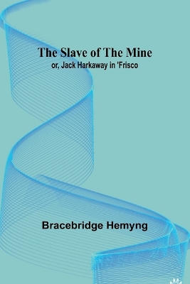 Book cover for The Slave of the Mine; or, Jack Harkaway in 'Frisco