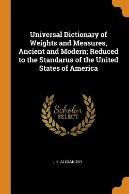 Book cover for Universal Dictionary of Weights and Measures, Ancient and Modern; Reduced to the Standarus of the United States of America