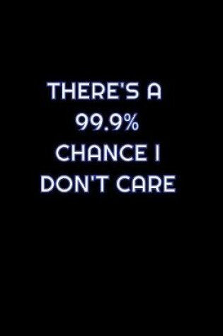 Cover of There's a 99.9% Chance I Don't Care