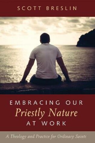 Cover of Embracing Our Priestly Nature at Work