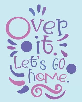 Book cover for Over It Let's Go Home