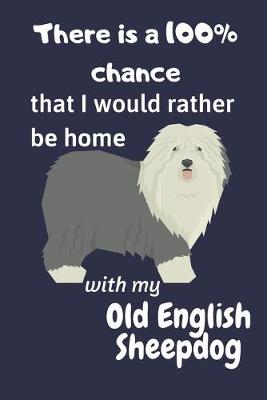 Book cover for There is a 100% chance that I would rather be home with my Old English Sheepdog