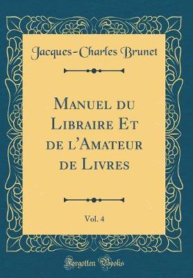 Book cover for Manuel Du Libraire Et de l'Amateur de Livres, Vol. 4 (Classic Reprint)
