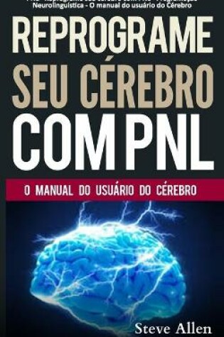 Cover of PNL - Reprograme seu cerebro com PNL - Programacao Neurolinguistica - O manual do usuario do Cerebro