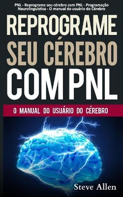 Book cover for PNL - Reprograme seu cerebro com PNL - Programacao Neurolinguistica - O manual do usuario do Cerebro