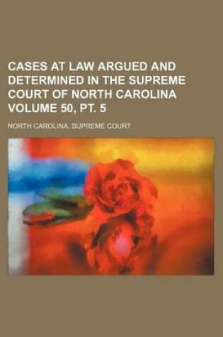 Cover of Cases at Law Argued and Determined in the Supreme Court of North Carolina Volume 50, PT. 5