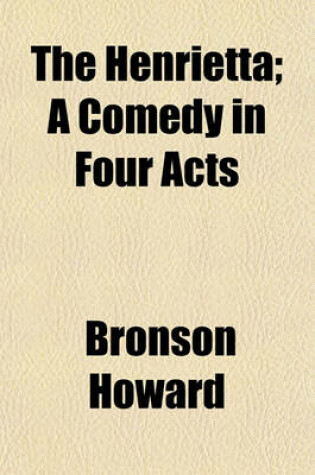 Cover of The Henrietta; A Comedy in Four Acts